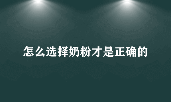 怎么选择奶粉才是正确的