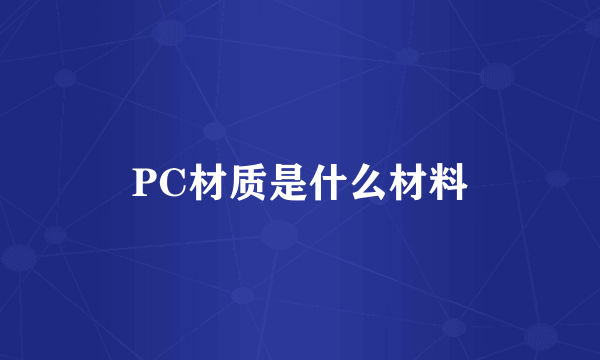 PC材质是什么材料