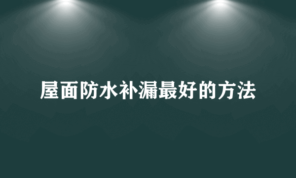 屋面防水补漏最好的方法