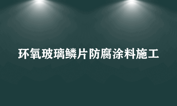 环氧玻璃鳞片防腐涂料施工