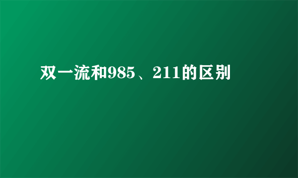 双一流和985、211的区别