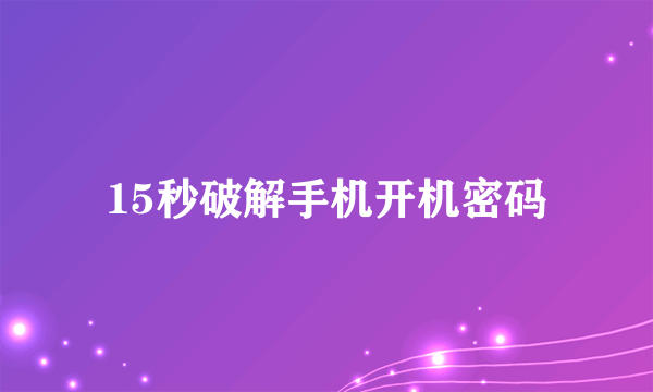 15秒破解手机开机密码