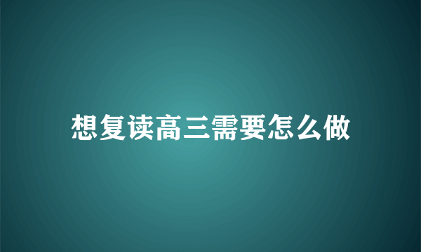 想复读高三需要怎么做