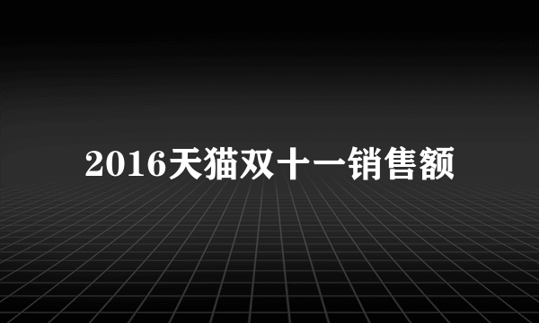 2016天猫双十一销售额