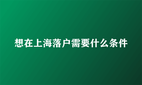 想在上海落户需要什么条件