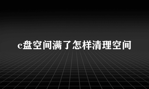 c盘空间满了怎样清理空间