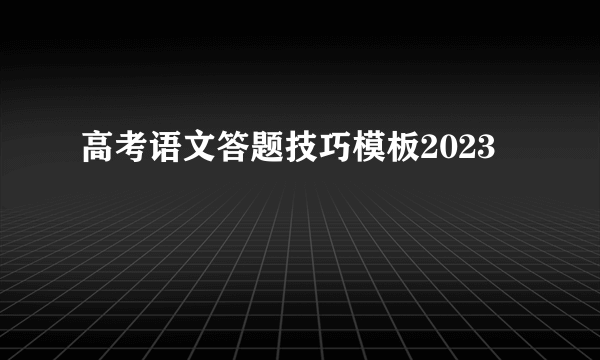 高考语文答题技巧模板2023