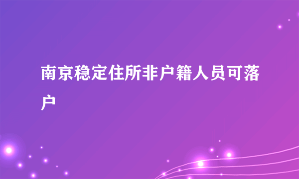 南京稳定住所非户籍人员可落户