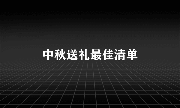 中秋送礼最佳清单