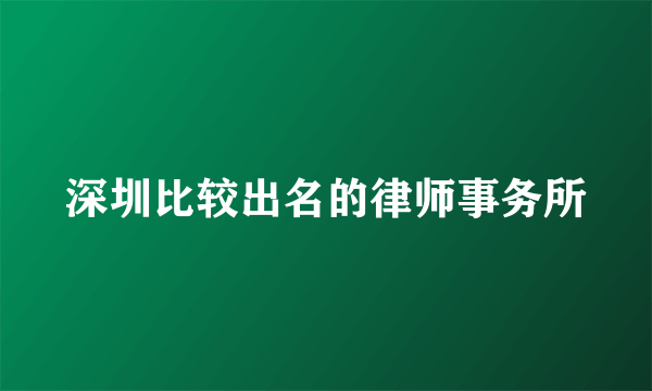 深圳比较出名的律师事务所