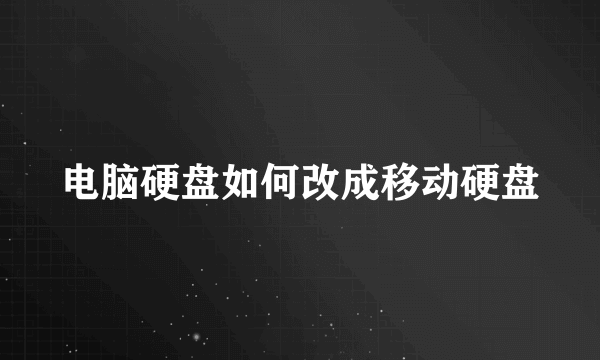 电脑硬盘如何改成移动硬盘