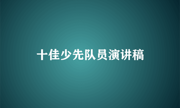 十佳少先队员演讲稿