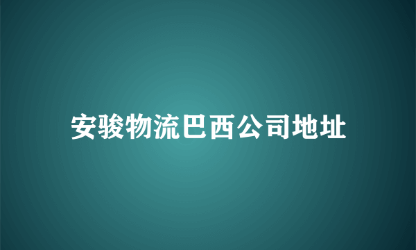 安骏物流巴西公司地址