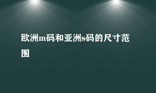 欧洲m码和亚洲s码的尺寸范围