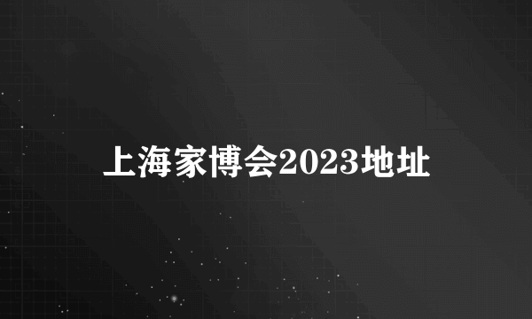 上海家博会2023地址