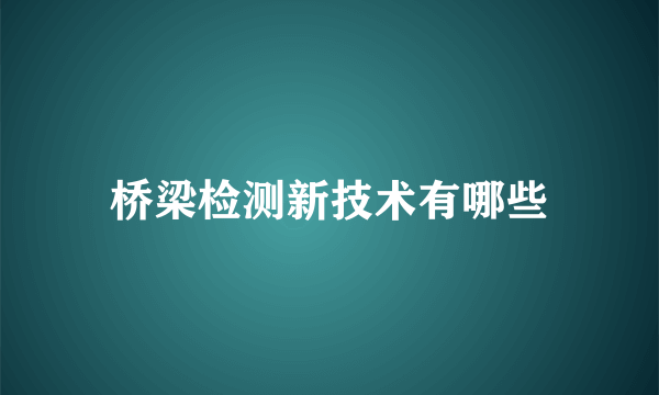 桥梁检测新技术有哪些