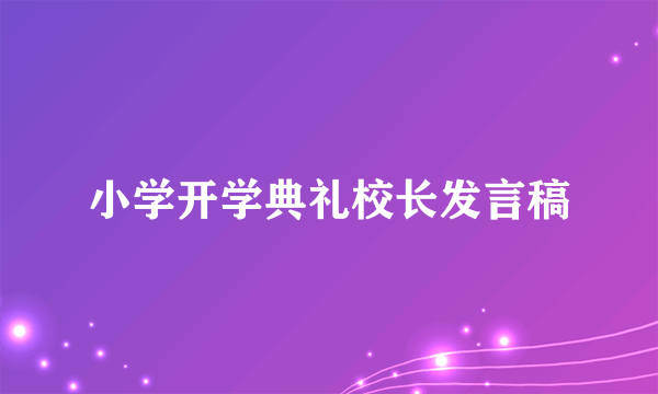 小学开学典礼校长发言稿