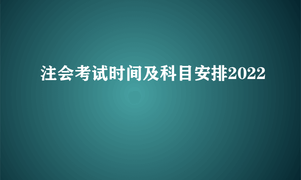 注会考试时间及科目安排2022