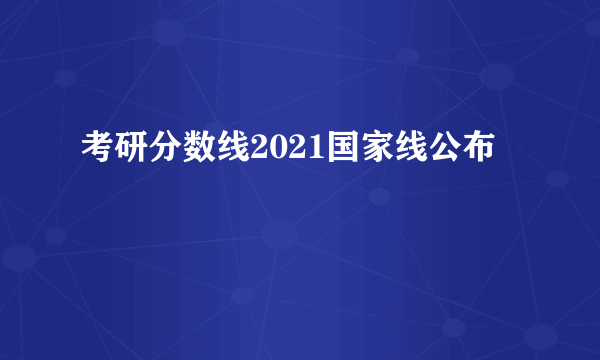 考研分数线2021国家线公布