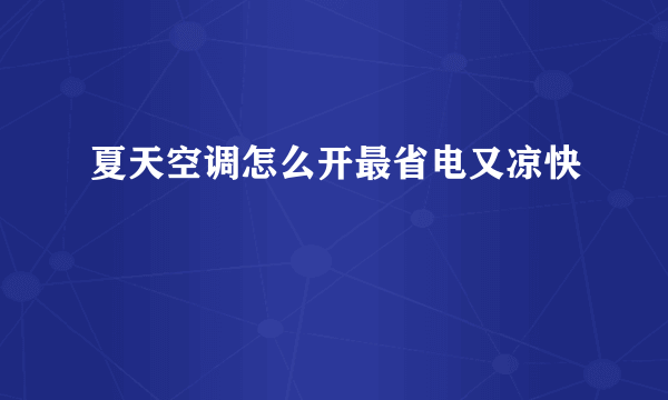 夏天空调怎么开最省电又凉快