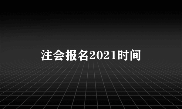 注会报名2021时间