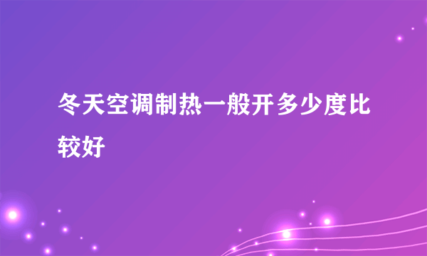 冬天空调制热一般开多少度比较好