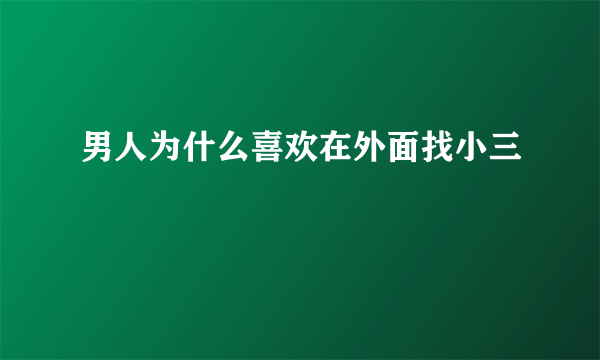 男人为什么喜欢在外面找小三