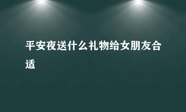 平安夜送什么礼物给女朋友合适