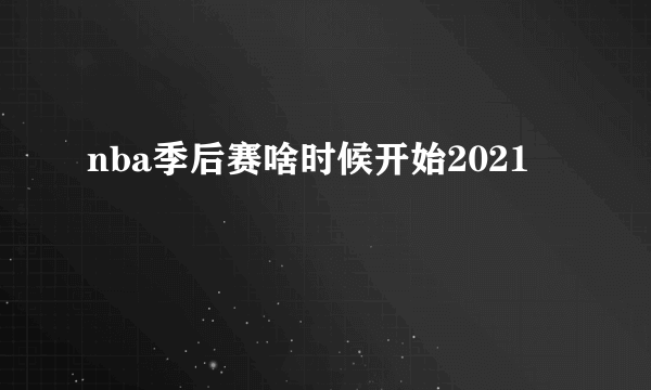 nba季后赛啥时候开始2021