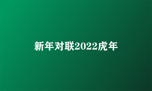 新年对联2022虎年