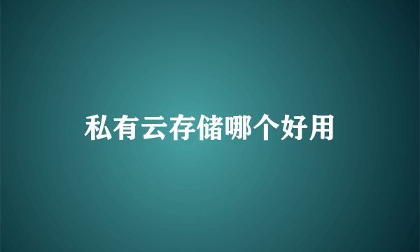 私有云存储哪个好用