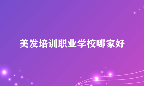 美发培训职业学校哪家好