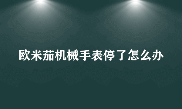 欧米茄机械手表停了怎么办