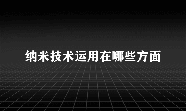 纳米技术运用在哪些方面