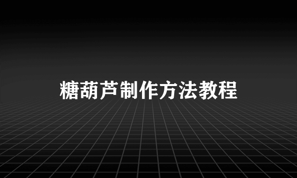 糖葫芦制作方法教程