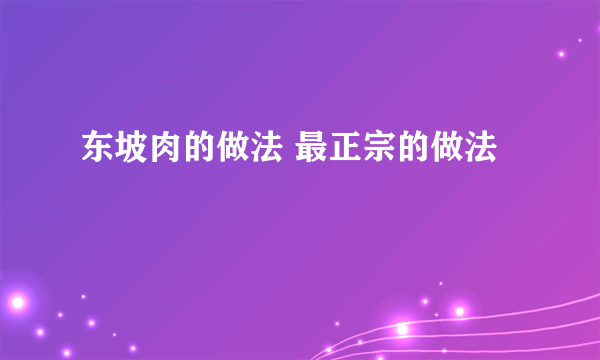 东坡肉的做法 最正宗的做法