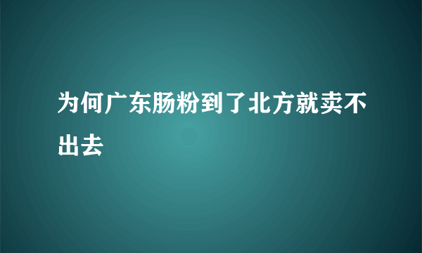 为何广东肠粉到了北方就卖不出去