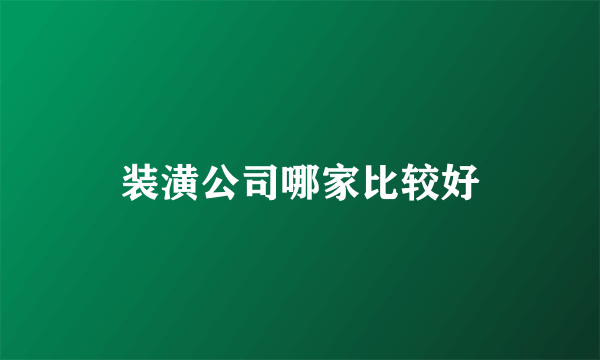 装潢公司哪家比较好