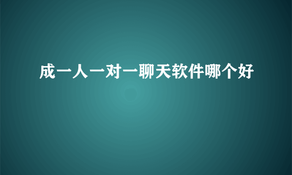 成一人一对一聊天软件哪个好