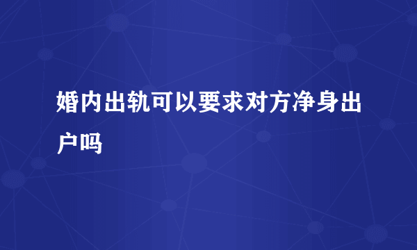 婚内出轨可以要求对方净身出户吗