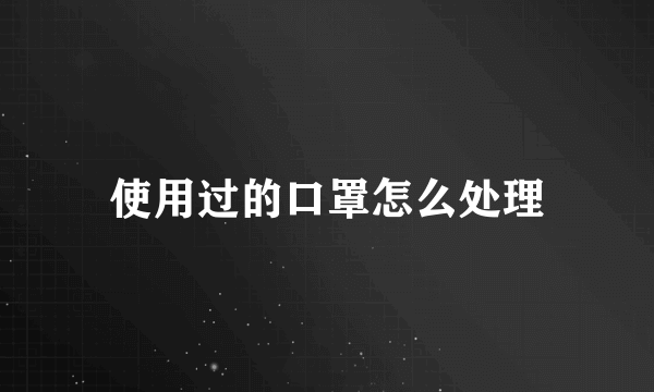 使用过的口罩怎么处理