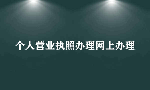 个人营业执照办理网上办理