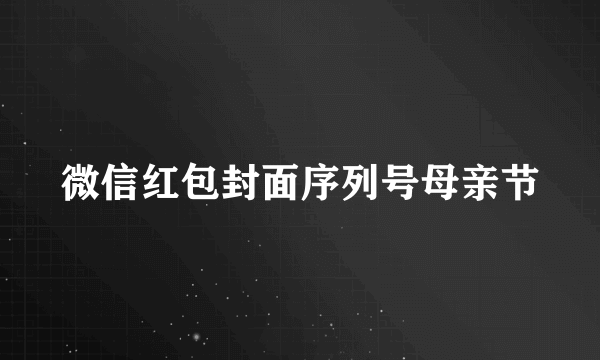 微信红包封面序列号母亲节