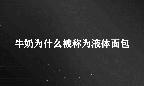 牛奶为什么被称为液体面包