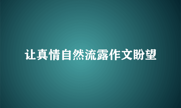 让真情自然流露作文盼望