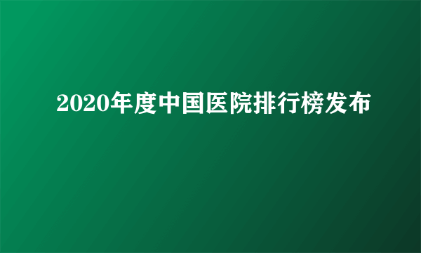 2020年度中国医院排行榜发布