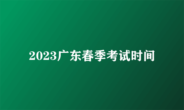 2023广东春季考试时间