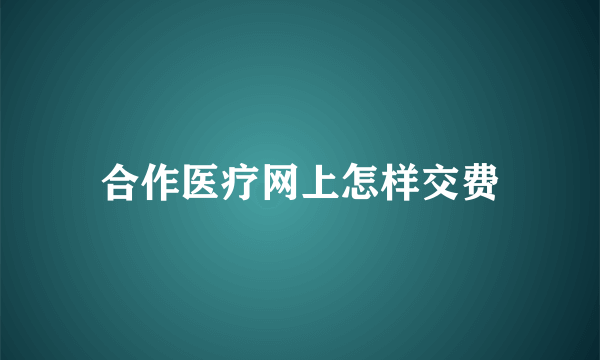 合作医疗网上怎样交费