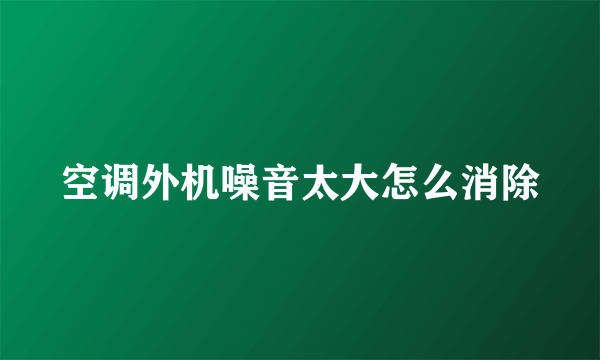 空调外机噪音太大怎么消除