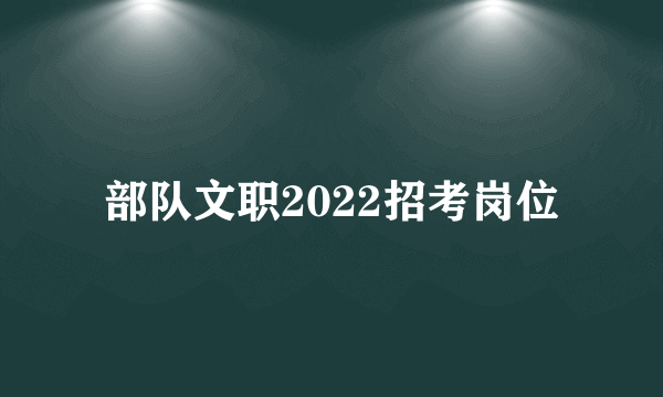 部队文职2022招考岗位